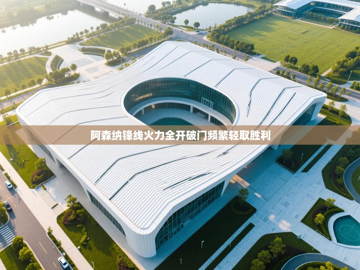 阿森纳锋线火力全开破门频繁轻取胜利