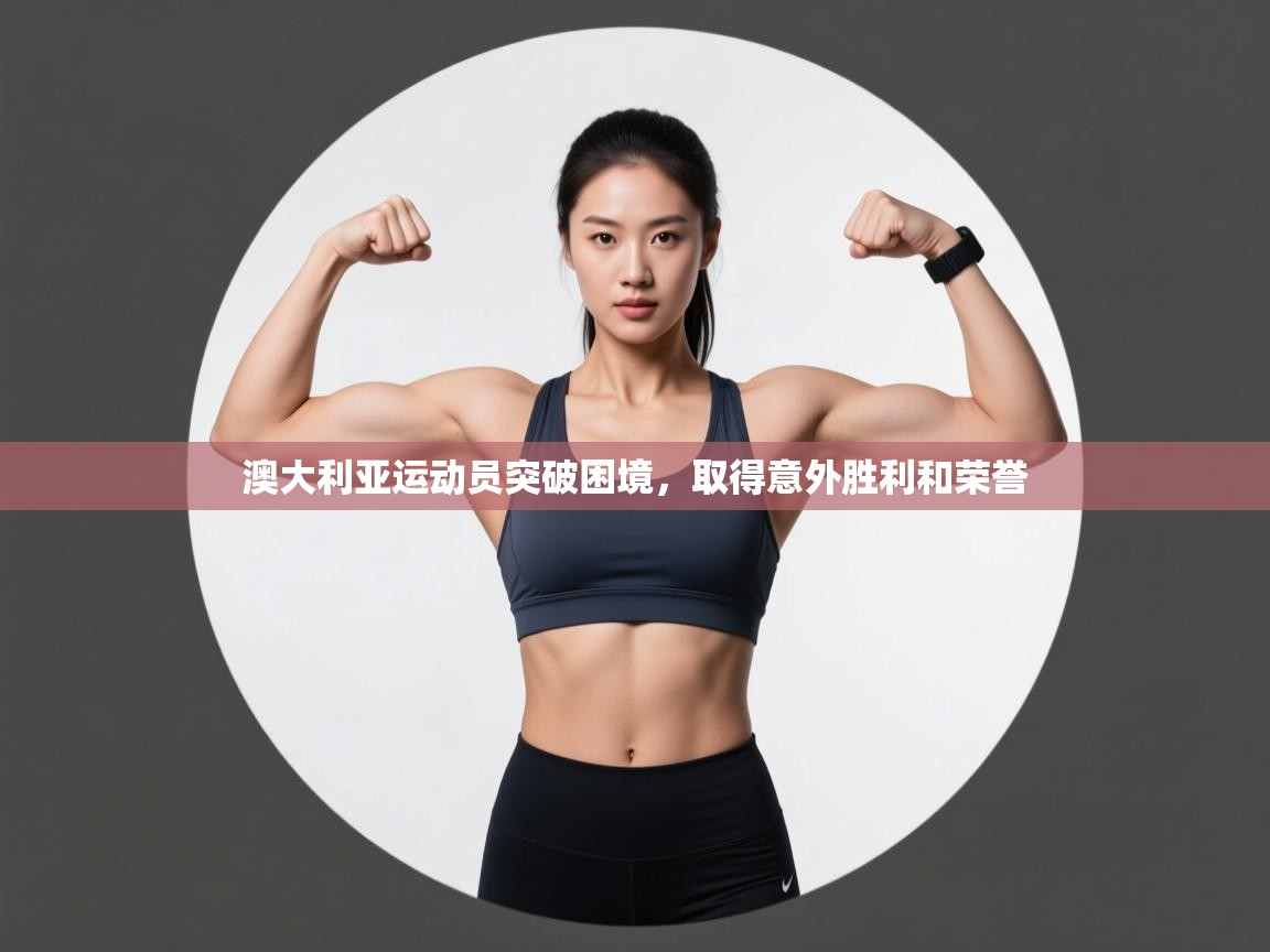 澳大利亚运动员突破困境,取得意外胜利和荣誉 第2张