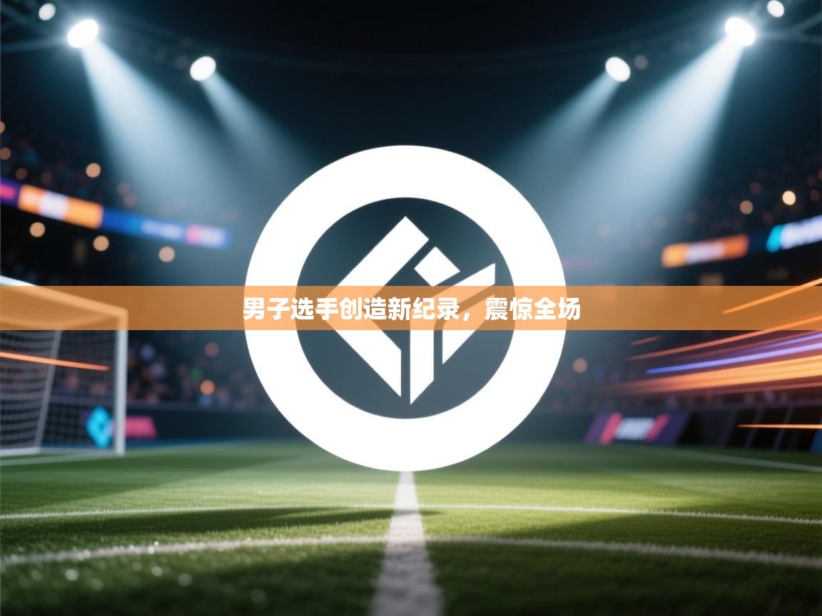 男子选手创造新纪录，震惊全场