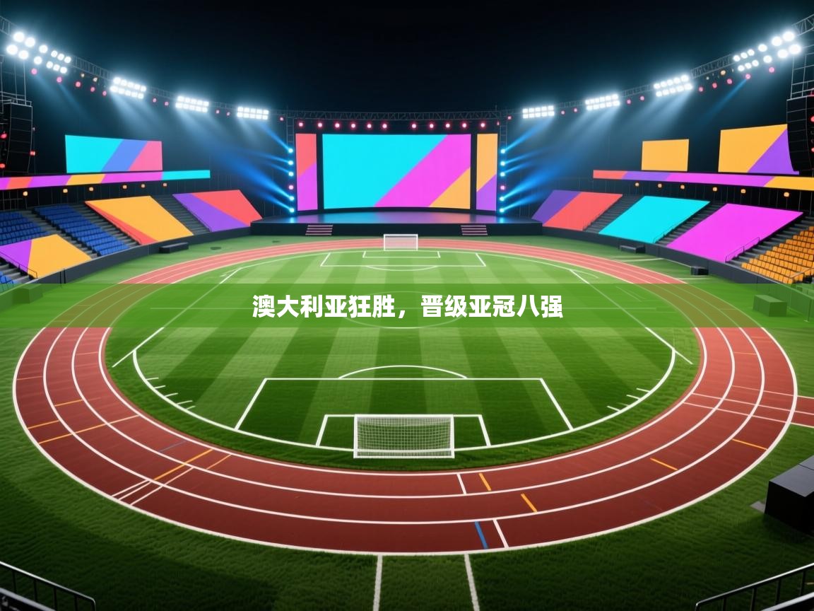 澳大利亚狂胜，晋级亚冠八强