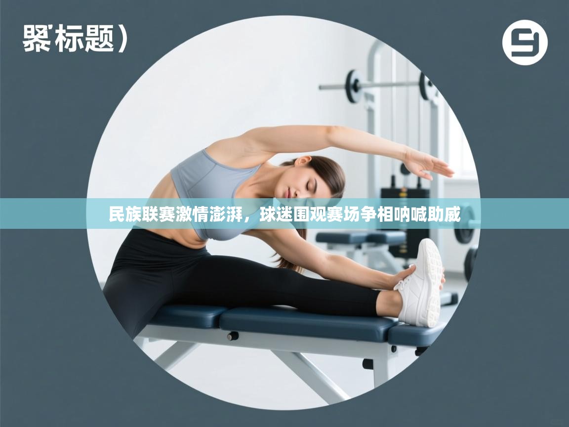 民族联赛激情澎湃，球迷围观赛场争相呐喊助威  第2张